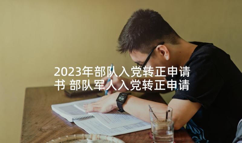 2023年部队入党转正申请书 部队军人入党转正申请书(汇总5篇)