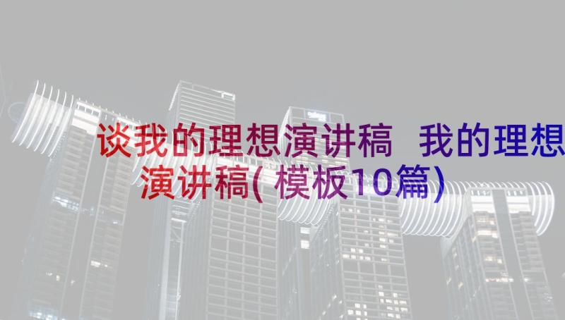 谈我的理想演讲稿 我的理想演讲稿(模板10篇)