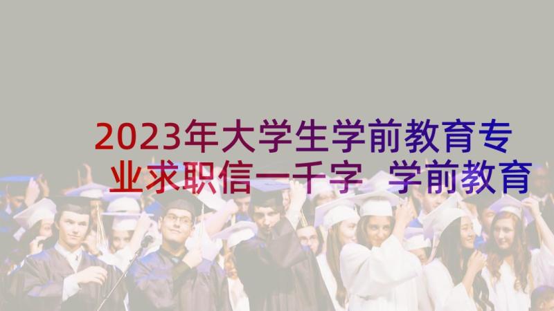 2023年大学生学前教育专业求职信一千字 学前教育专业大学生的求职信(优秀5篇)