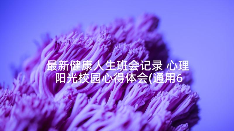 最新健康人生班会记录 心理阳光校园心得体会(通用6篇)