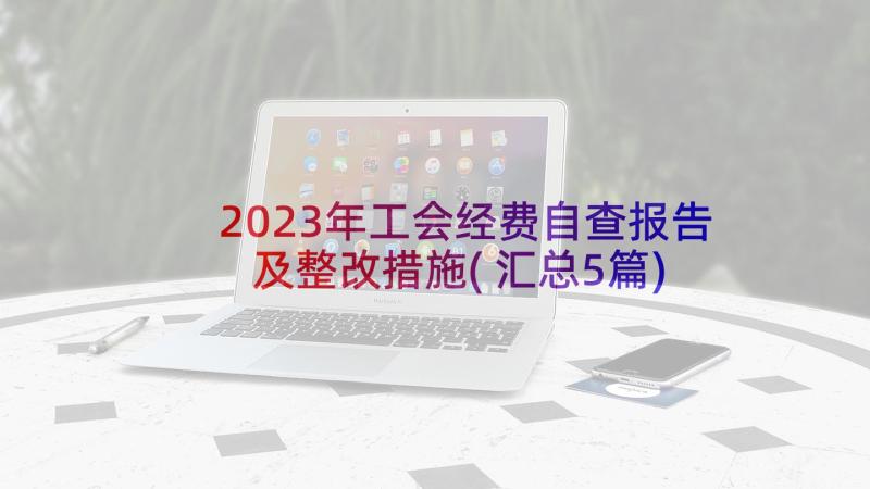 2023年工会经费自查报告及整改措施(汇总5篇)