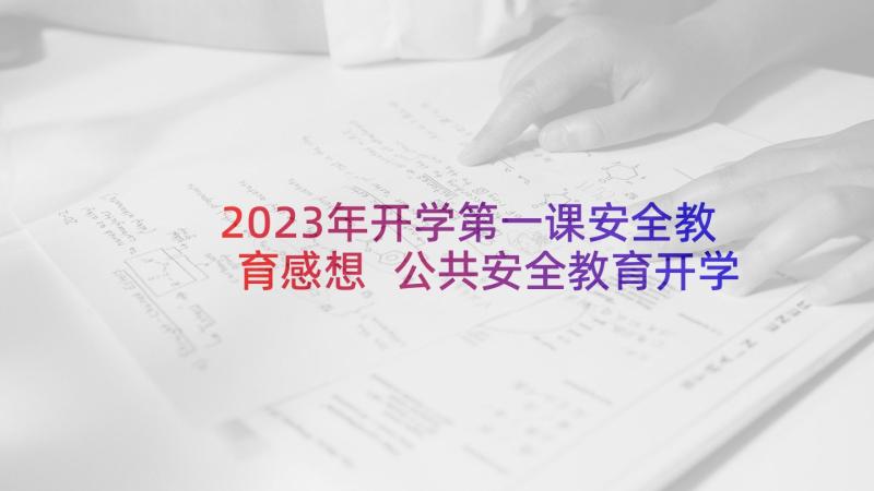 2023年开学第一课安全教育感想 公共安全教育开学第一课心得体会(模板5篇)