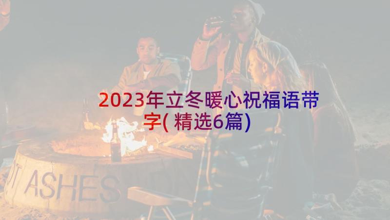 2023年立冬暖心祝福语带字(精选6篇)
