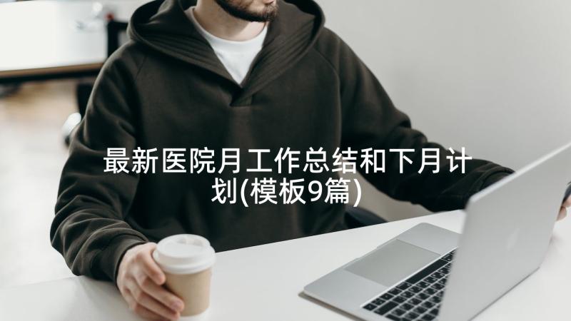 最新医院月工作总结和下月计划(模板9篇)