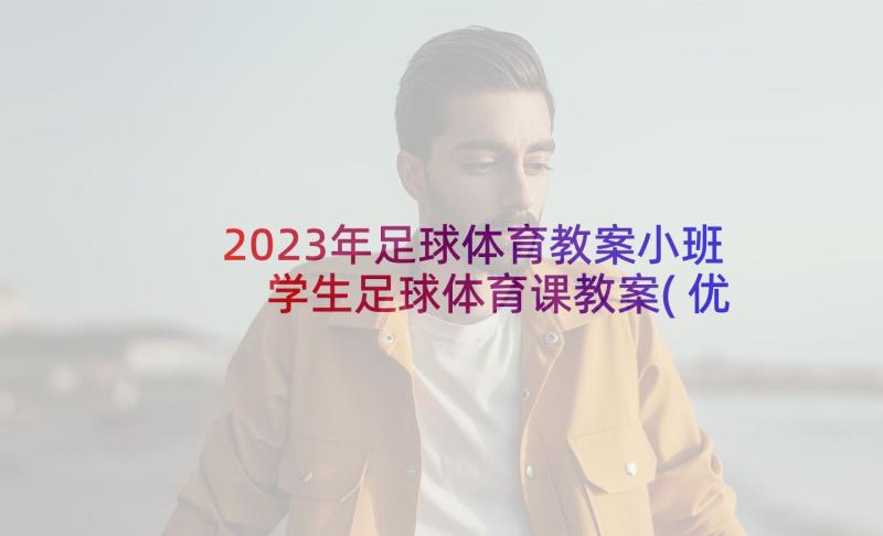 2023年足球体育教案小班 学生足球体育课教案(优秀10篇)