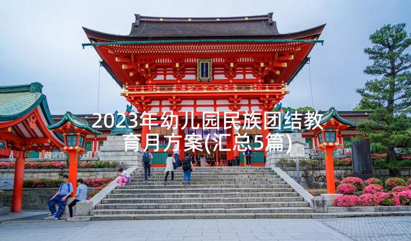 2023年幼儿园民族团结教育月方案(汇总5篇)