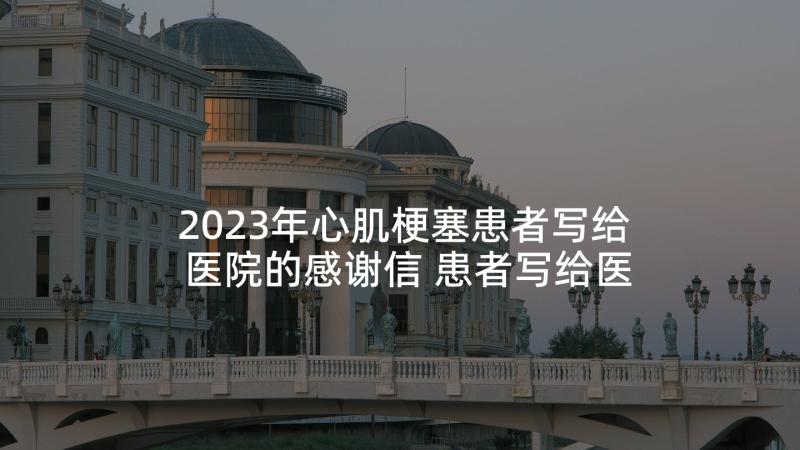 2023年心肌梗塞患者写给医院的感谢信 患者写给医院的感谢信(通用5篇)