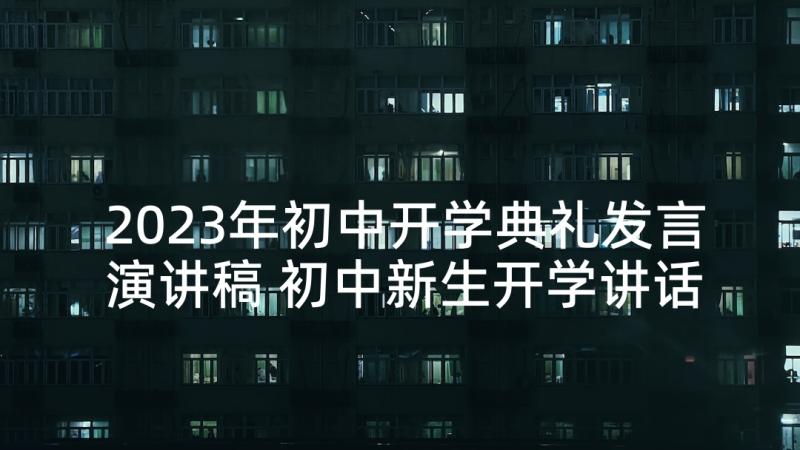 2023年初中开学典礼发言演讲稿 初中新生开学讲话稿(模板9篇)