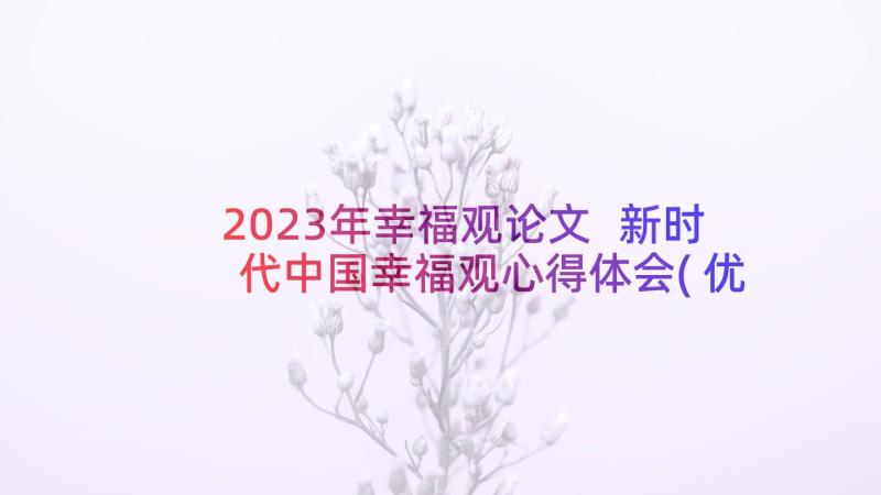 2023年幸福观论文 新时代中国幸福观心得体会(优秀8篇)