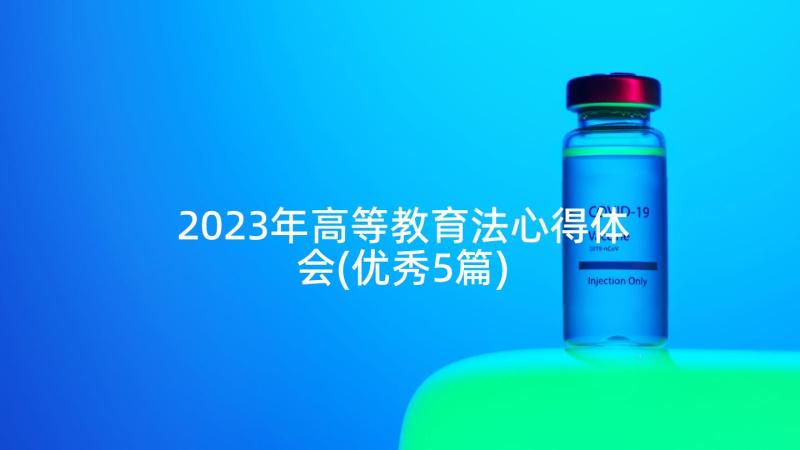 2023年高等教育法心得体会(优秀5篇)