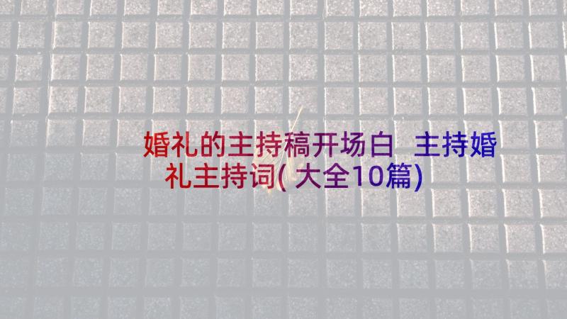 婚礼的主持稿开场白 主持婚礼主持词(大全10篇)