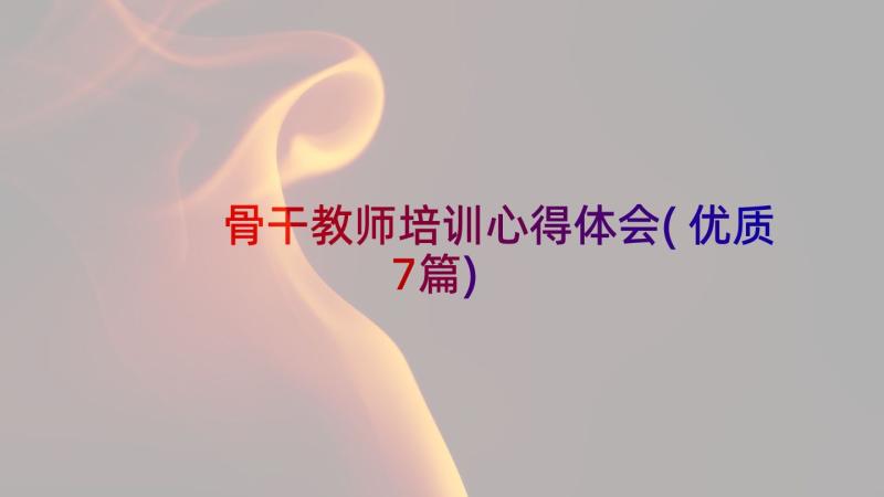 骨干教师培训心得体会(优质7篇)