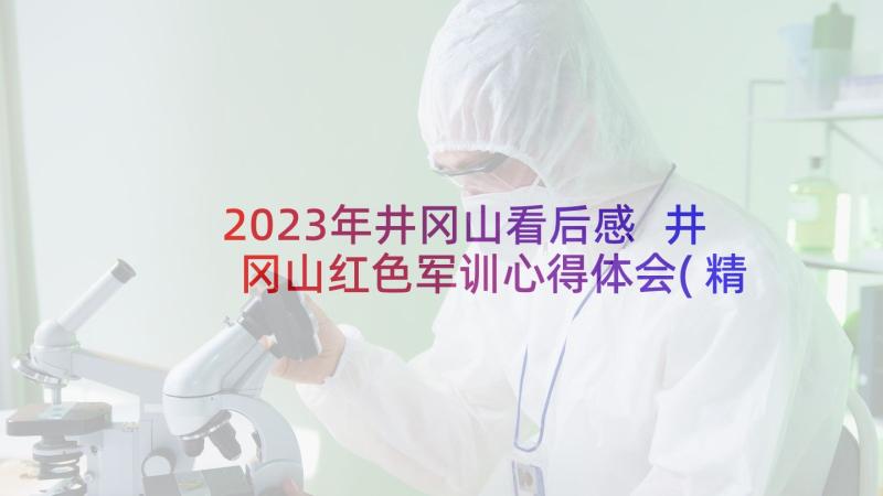 2023年井冈山看后感 井冈山红色军训心得体会(精选8篇)