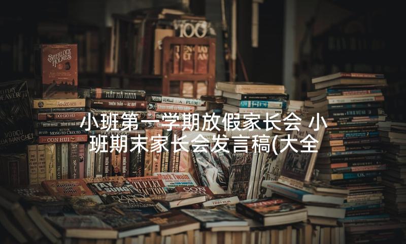 小班第一学期放假家长会 小班期末家长会发言稿(大全8篇)