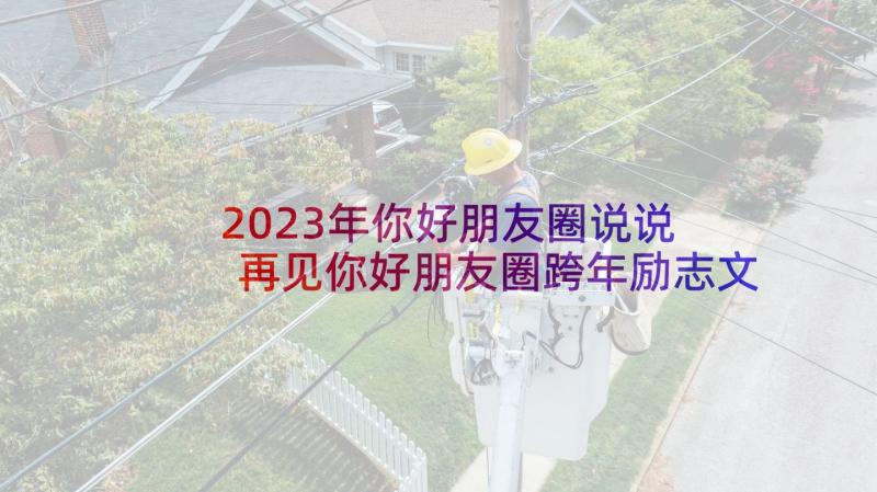 2023年你好朋友圈说说 再见你好朋友圈跨年励志文案句子(精选5篇)