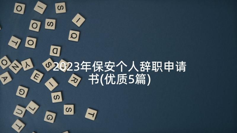 2023年保安个人辞职申请书(优质5篇)