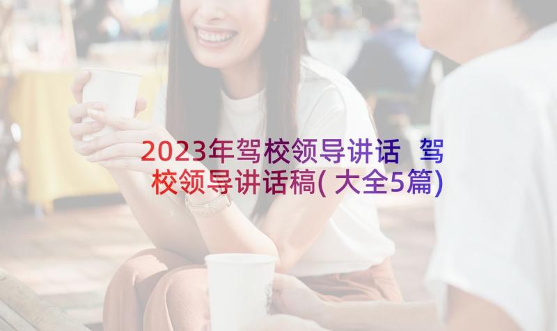 2023年驾校领导讲话 驾校领导讲话稿(大全5篇)