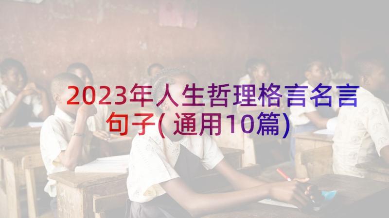 2023年人生哲理格言名言句子(通用10篇)