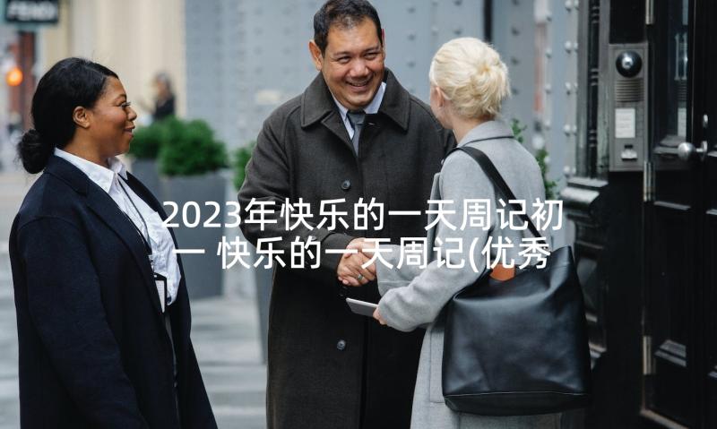 2023年快乐的一天周记初一 快乐的一天周记(优秀7篇)