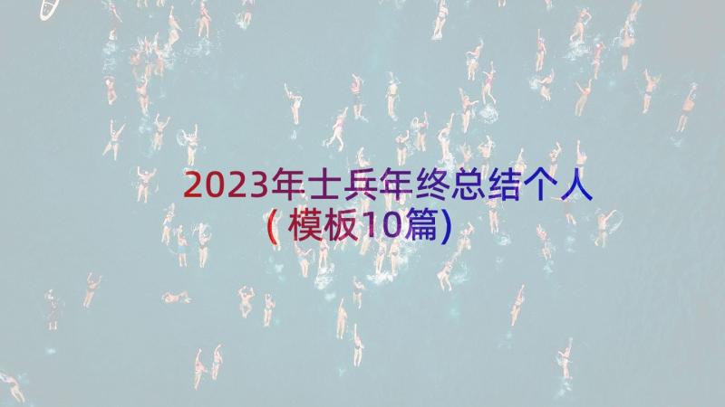 2023年士兵年终总结个人(模板10篇)