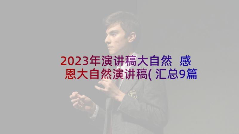 2023年演讲稿大自然 感恩大自然演讲稿(汇总9篇)