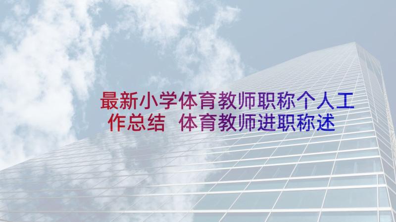 最新小学体育教师职称个人工作总结 体育教师进职称述职报告(大全9篇)