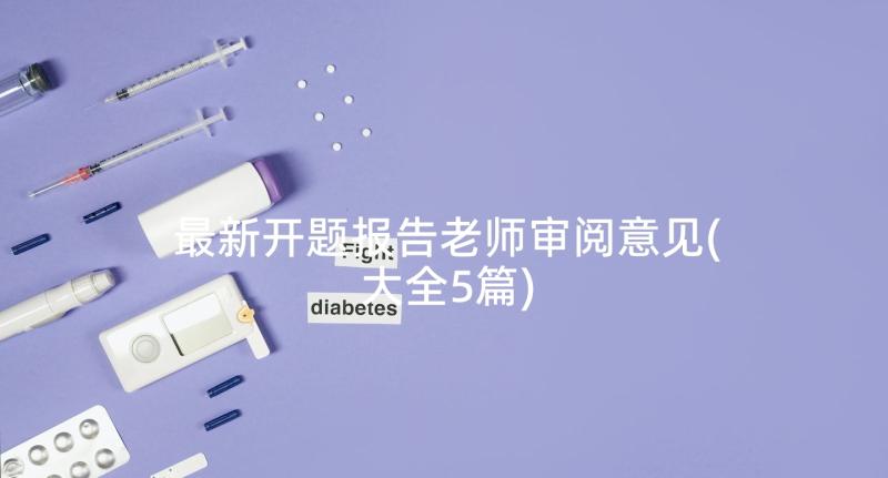 最新开题报告老师审阅意见(大全5篇)