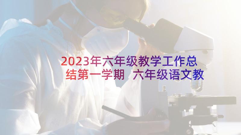 2023年六年级教学工作总结第一学期 六年级语文教学总结(精选5篇)