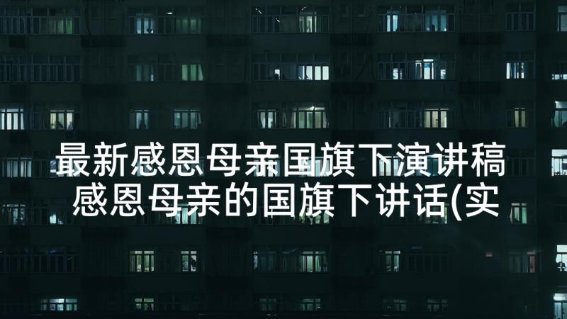 最新感恩母亲国旗下演讲稿 感恩母亲的国旗下讲话(实用10篇)