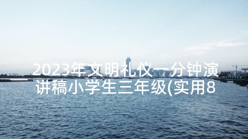 2023年文明礼仪一分钟演讲稿小学生三年级(实用8篇)