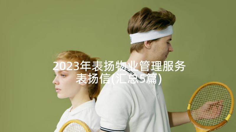 2023年表扬物业管理服务表扬信(汇总5篇)