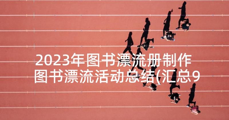 2023年图书漂流册制作 图书漂流活动总结(汇总9篇)