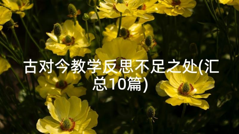 古对今教学反思不足之处(汇总10篇)