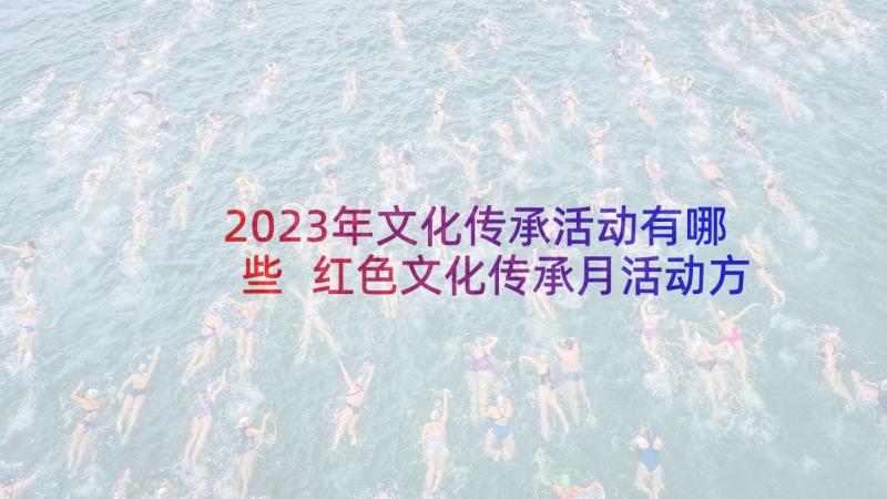 2023年文化传承活动有哪些 红色文化传承月活动方案(优质5篇)