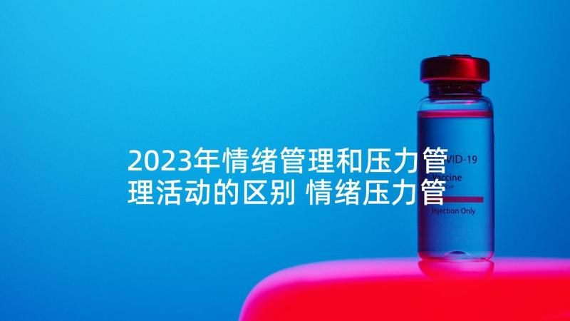 2023年情绪管理和压力管理活动的区别 情绪压力管理心得体会(通用5篇)