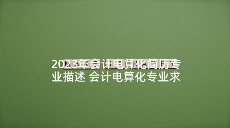 2023年会计电算化简历专业描述 会计电算化专业求职信(精选7篇)