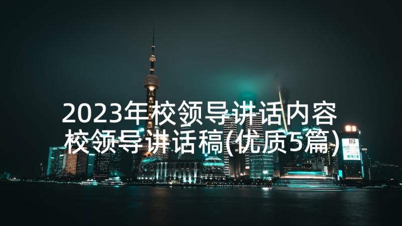 2023年校领导讲话内容 校领导讲话稿(优质5篇)