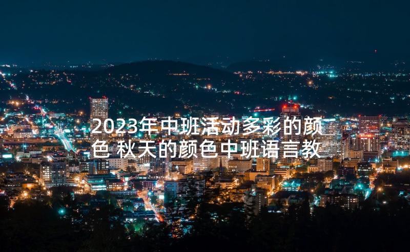 2023年中班活动多彩的颜色 秋天的颜色中班语言教案(模板6篇)