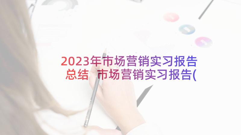 2023年市场营销实习报告总结 市场营销实习报告(实用10篇)