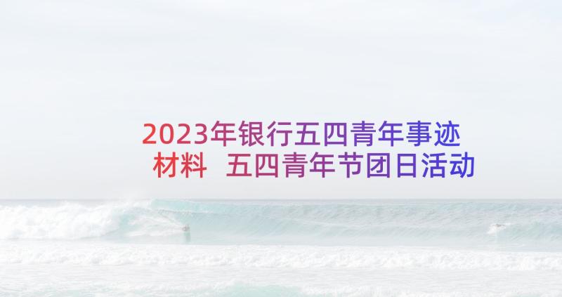 2023年银行五四青年事迹材料 五四青年节团日活动个人感悟(通用5篇)