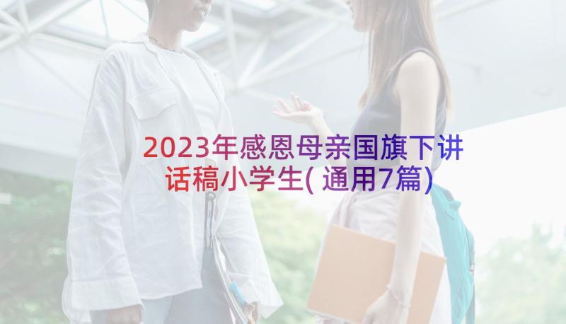 2023年感恩母亲国旗下讲话稿小学生(通用7篇)