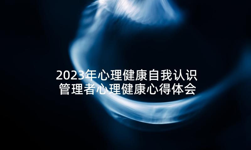 2023年心理健康自我认识 管理者心理健康心得体会(大全5篇)