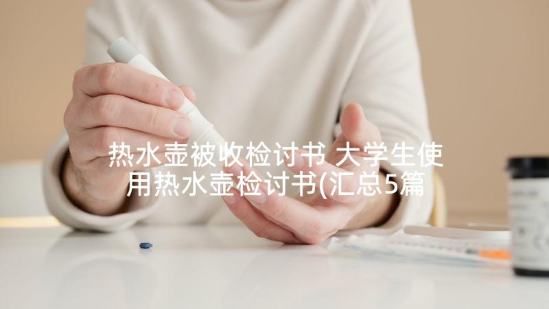 热水壶被收检讨书 大学生使用热水壶检讨书(汇总5篇)