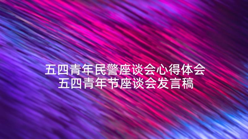 五四青年民警座谈会心得体会 五四青年节座谈会发言稿(汇总7篇)