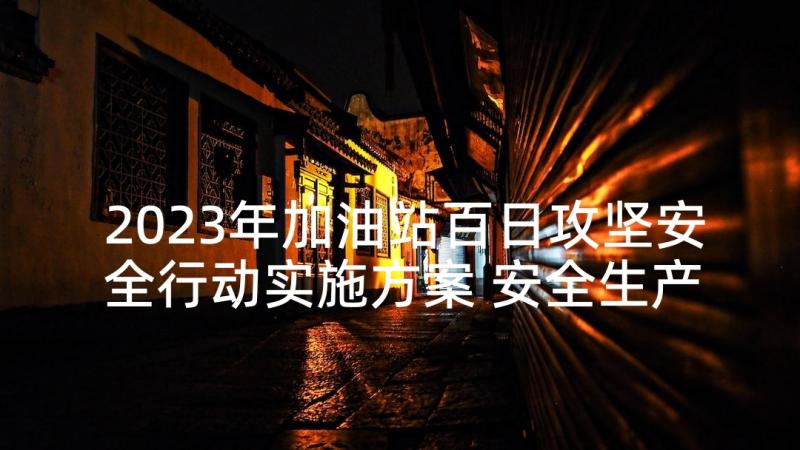 2023年加油站百日攻坚安全行动实施方案 安全生产百日攻坚治理行动实施方案(优质5篇)