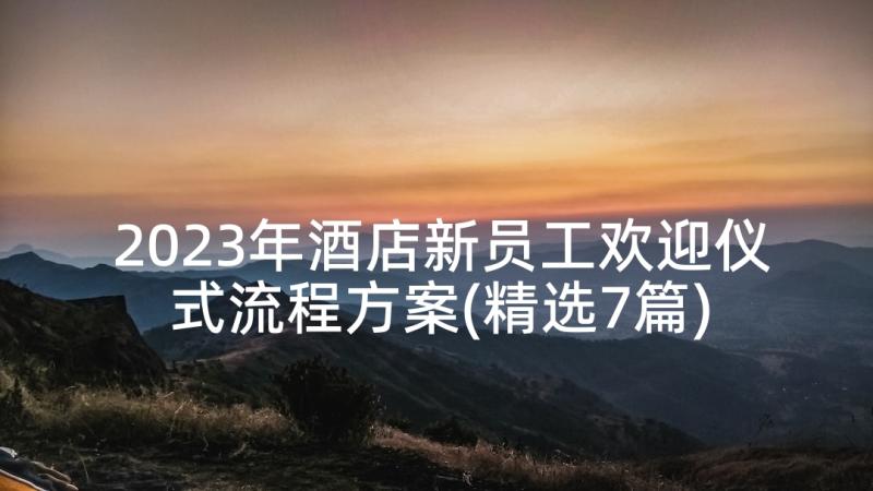 2023年酒店新员工欢迎仪式流程方案(精选7篇)