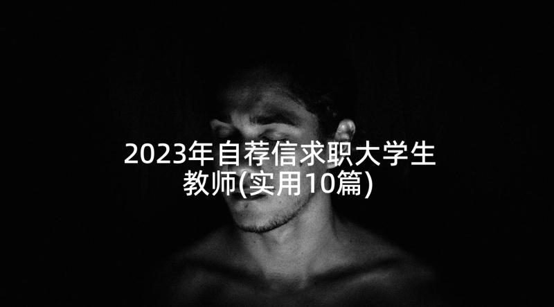 2023年自荐信求职大学生教师(实用10篇)