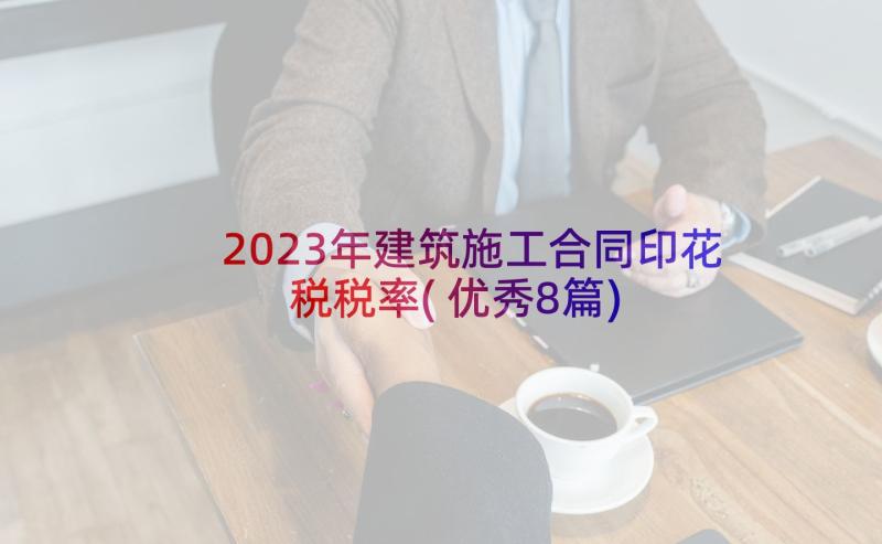 2023年建筑施工合同印花税税率(优秀8篇)