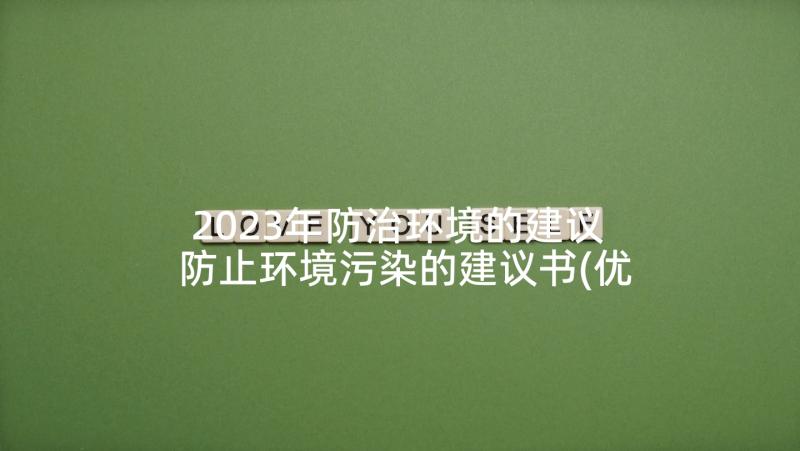 2023年防治环境的建议 防止环境污染的建议书(优质7篇)