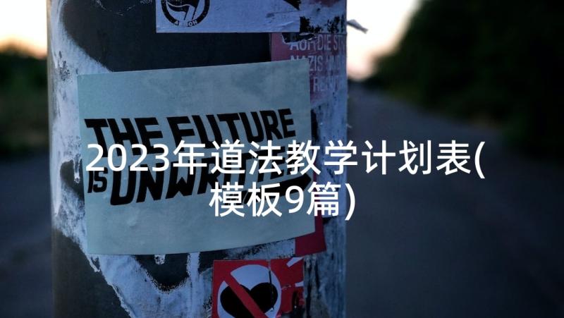 2023年道法教学计划表(模板9篇)